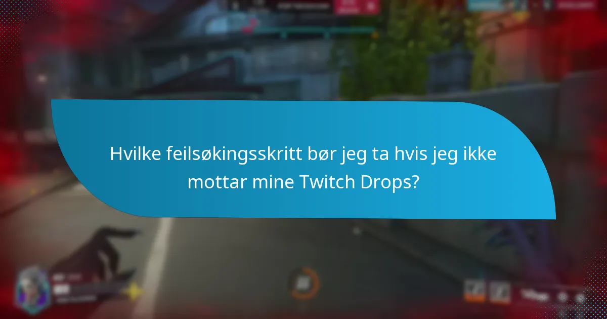 Hvilke feilsøkingsskritt bør jeg ta hvis jeg ikke mottar mine Twitch Drops?