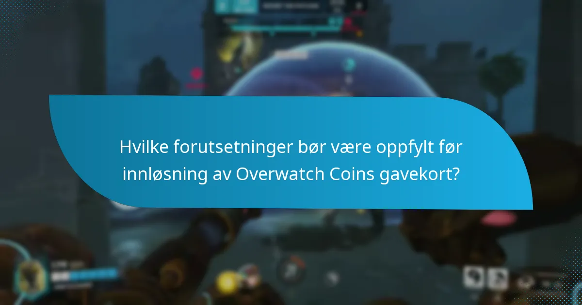 Hvilke forutsetninger bør være oppfylt før innløsning av Overwatch Coins gavekort?